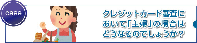 主婦のカード審査に注意点はありますか？