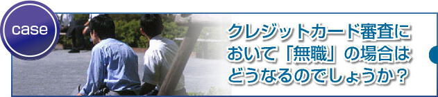 無職の場合は、審査に通る可能性が低いのでしょうか？